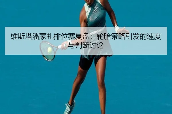 维斯塔潘蒙扎排位赛复盘：轮胎策略引发的速度与判断讨论