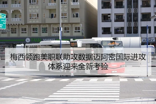 梅西领跑美职联助攻数据迈阿密国际进攻体系迎来全新考验